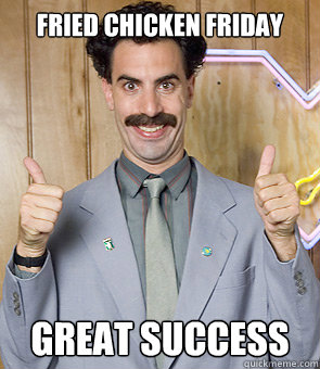 fried chicken friday great success  Borat