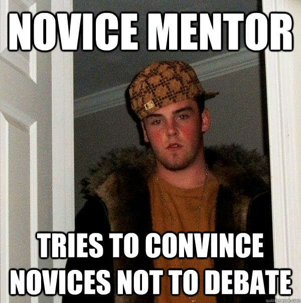 Novice Mentor Tries to convince novices not to debate - Novice Mentor Tries to convince novices not to debate  Scumbag Steve