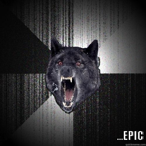 WPOOOOOOOOT ouewfhdvhusk -                                                                                                                                                                                                                         ...EPIC Insanity Wolf