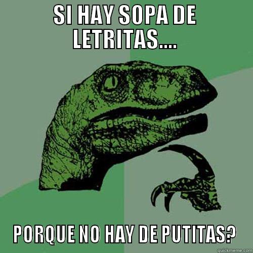 SI HAY SOPA DE LETRITAS.... PORQUE NO HAY DE PUTITAS? Philosoraptor