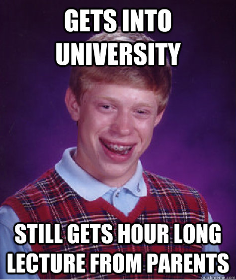 Gets Into University Still gets hour long lecture from parents   Bad Luck Brian