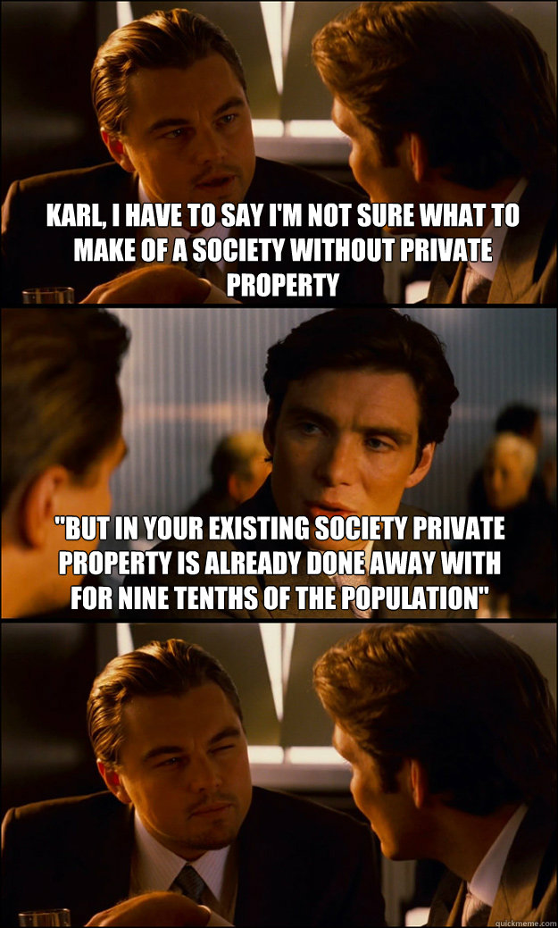 karl, i have to say i'm not sure what to make of a society without private property 