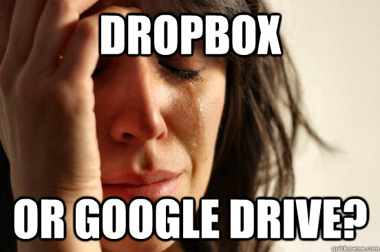 Dropbox or google drive? - Dropbox or google drive?  First World Problems