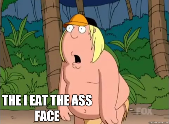 the i eat the ass face  