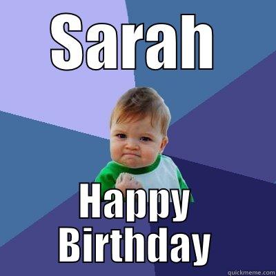 Sarah Happy Birthday! - SARAH HAPPY BIRTHDAY Success Kid