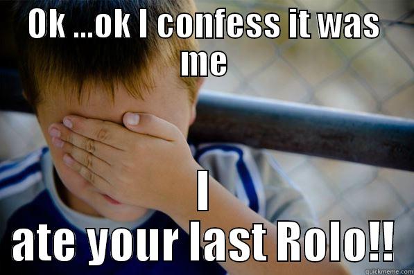 OK ...OK I CONFESS IT WAS ME I ATE YOUR LAST ROLO!! Confession kid