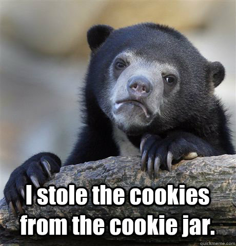  I stole the cookies from the cookie jar.  Confession Bear