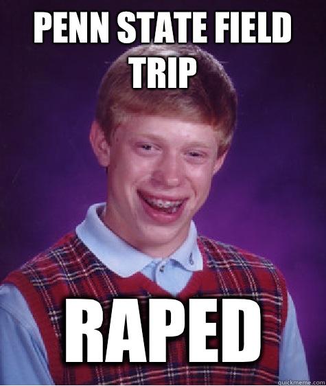 Penn State field trip Raped - Penn State field trip Raped  Bad Luck Brian