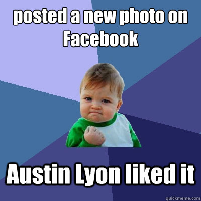 posted a new photo on Facebook Austin Lyon liked it   Success Kid