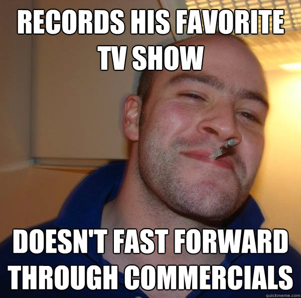 records his favorite tv show doesn't fast forward through commercials - records his favorite tv show doesn't fast forward through commercials  Misc