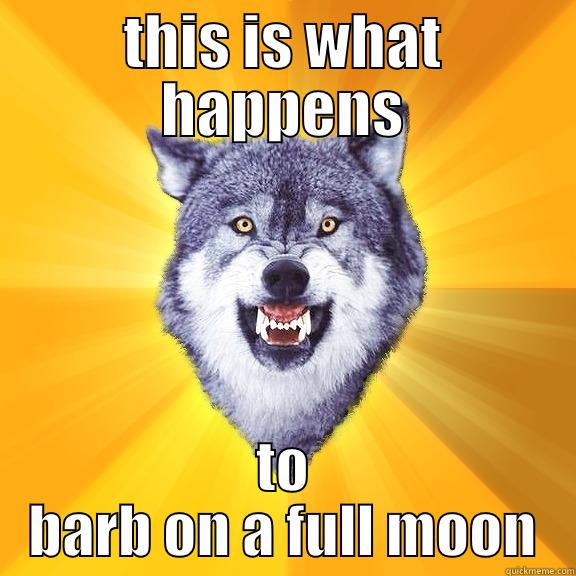 THIS IS WHAT HAPPENS TO BARB ON A FULL MOON Courage Wolf