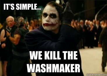 It's simple... we kill the washmaker - It's simple... we kill the washmaker  Joker Well hello, beautiful.