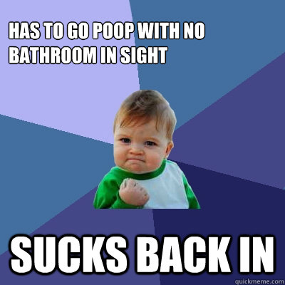 has to go poop with no bathroom in sight sucks back in  Success Kid