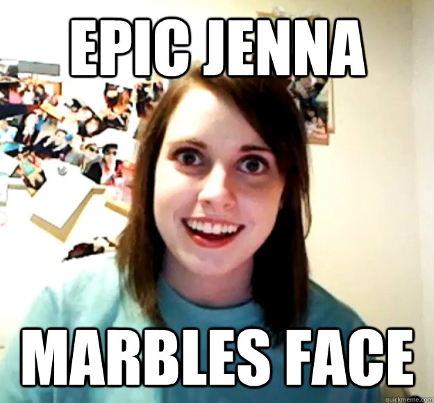 EPIC Jenna  marbles face - EPIC Jenna  marbles face  Overly Attached Girlfriend