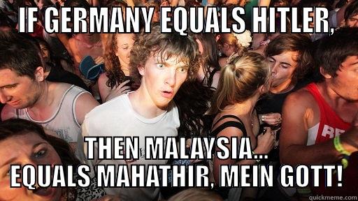 IF GERMANY EQUALS HITLER, THEN MALAYSIA... EQUALS MAHATHIR, MEIN GOTT! Sudden Clarity Clarence