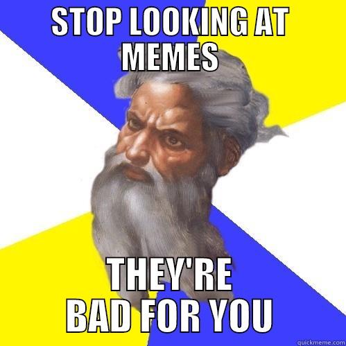 STOP LOOKING AT MEMES THEY'RE BAD FOR YOU Advice God