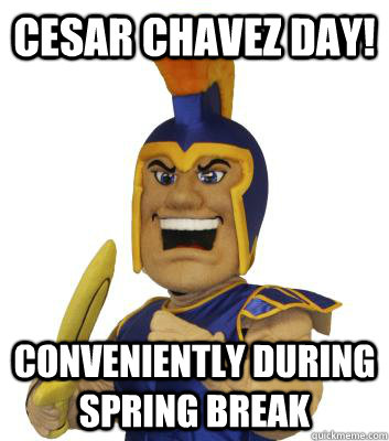 Cesar Chavez day! Conveniently during spring break  SJSU Sammy the Spartan