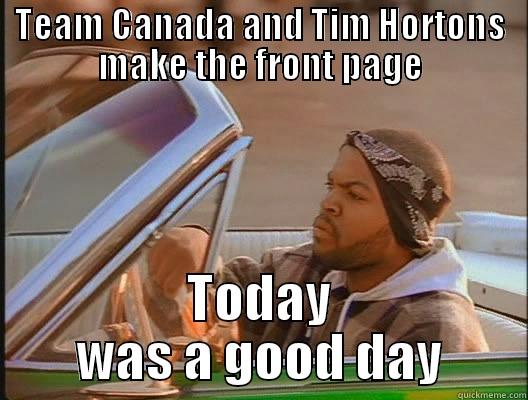 TEAM CANADA AND TIM HORTONS MAKE THE FRONT PAGE TODAY WAS A GOOD DAY today was a good day