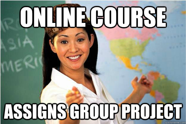 Online course assigns group project  Scumbag Teacher