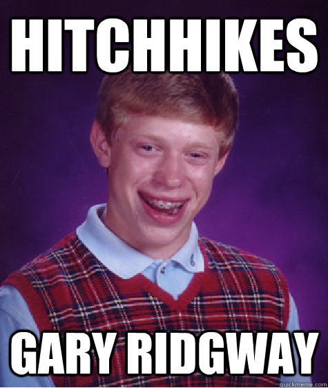 Hitchhikes Gary Ridgway - Hitchhikes Gary Ridgway  Bad Luck Brian