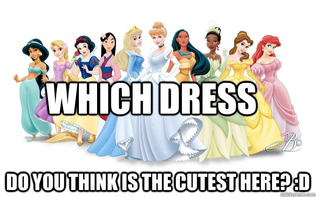 Which dress Do you think is the cutest here? :D  disney princesses