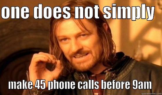 do your tasks - ONE DOES NOT SIMPLY   MAKE 45 PHONE CALLS BEFORE 9AM Boromir