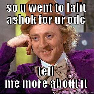 SO U WENT TO LALIT ASHOK FOR UR ODC TELL ME MORE ABOUT IT Condescending Wonka