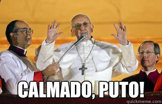 ¡Calmado, puto!  