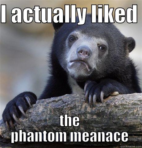 I ACTUALLY LIKED  THE PHANTOM MENACE Confession Bear