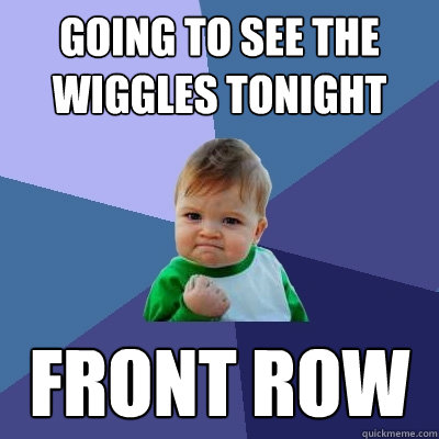 Going to see the Wiggles tonight Front row  Success Kid