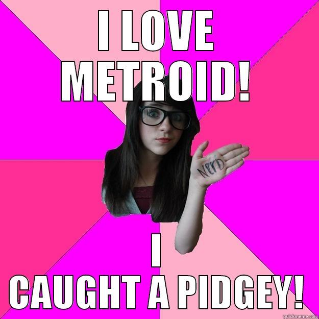 I LOVE METROID! I CAUGHT A PIDGEY! Idiot Nerd Girl