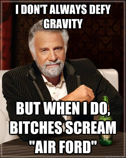 I don't always defy gravity but when I do, bitches scream 