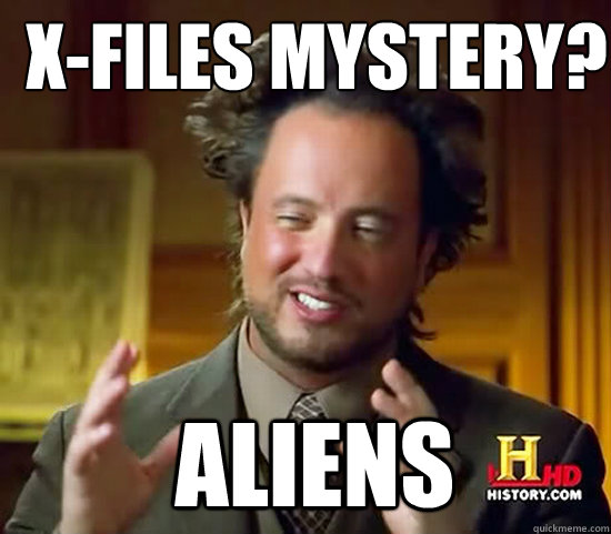 X-Files Mystery?
  Aliens  Ancient Aliens