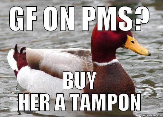 GF ON PMS? BUY HER A TAMPON Malicious Advice Mallard