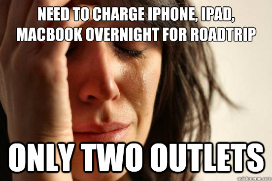 Need to charge iPhone, iPad, macbook overnight for Roadtrip Only two outlets  First World Problems