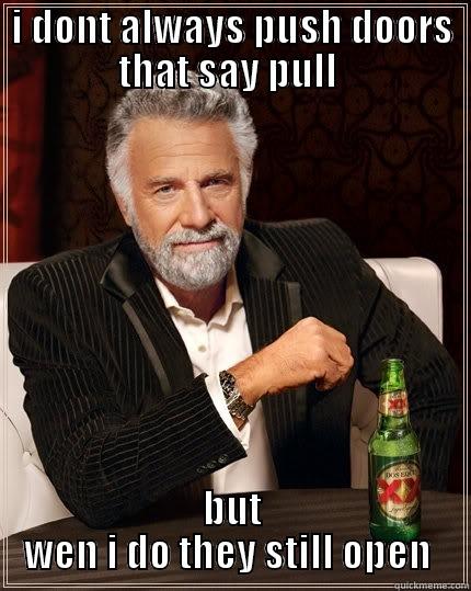 interesting man  - I DONT ALWAYS PUSH DOORS THAT SAY PULL  BUT WEN I DO THEY STILL OPEN  The Most Interesting Man In The World