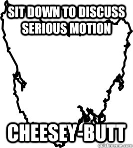 sit down to discuss serious motion Cheesey-butt  