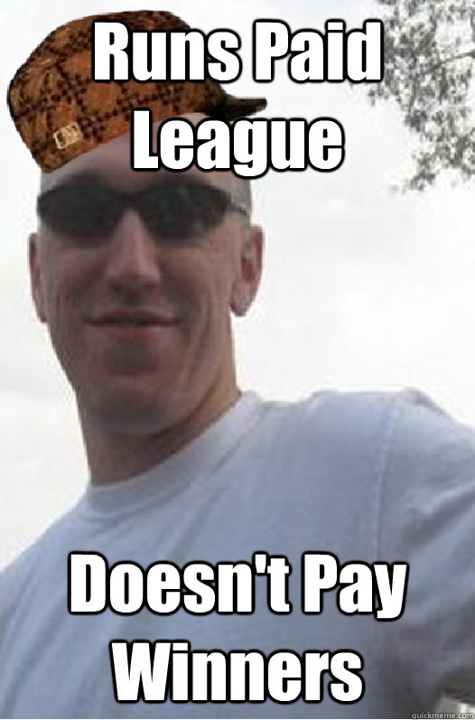 Runs Paid League Doesn't Pay Winners - Runs Paid League Doesn't Pay Winners  Scumbag Fantasy Football Guy