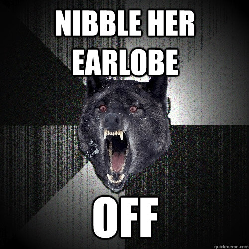 Nibble her earlobe OFF - Nibble her earlobe OFF  Insanity Wolf