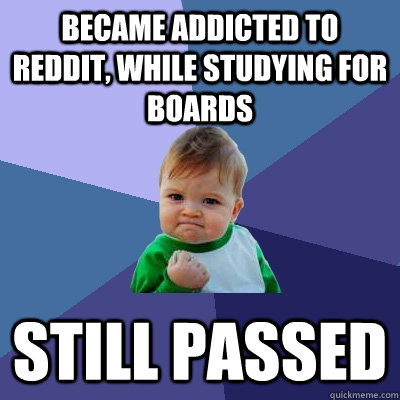 Became Addicted to Reddit, WHILE STUDYING FOR BOARDS STILL PASSED  Success Kid