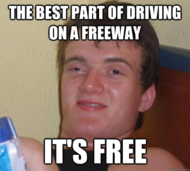 The best part of driving on a freeway it's free - The best part of driving on a freeway it's free  10 Guy