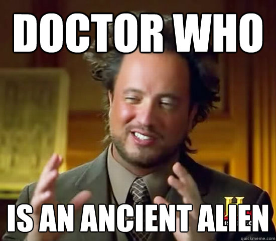 doctor who IS AN ancient ALIEN  Ancient Aliens