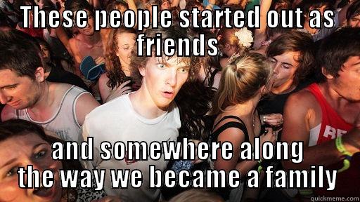 glow 13 - THESE PEOPLE STARTED OUT AS FRIENDS AND SOMEWHERE ALONG THE WAY WE BECAME A FAMILY Sudden Clarity Clarence