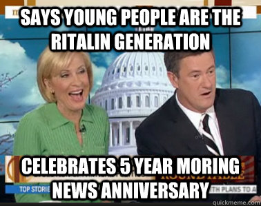 Says Young People are the Ritalin Generation Celebrates 5 year moring news anniversary  - Says Young People are the Ritalin Generation Celebrates 5 year moring news anniversary   RitalinJoe