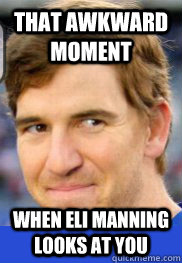 That Awkward Moment When Eli Manning Looks at You  