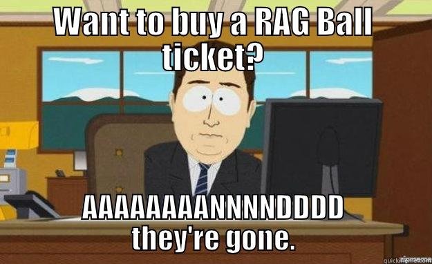 WANT TO BUY A RAG BALL TICKET? AAAAAAAANNNNDDDD THEY'RE GONE. aaaand its gone