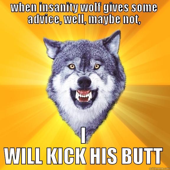 WHEN INSANITY WOLF GIVES SOME ADVICE, WELL, MAYBE NOT, I WILL KICK HIS BUTT Courage Wolf