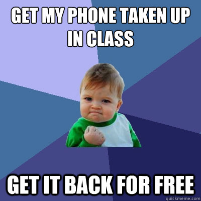 Get my phone taken up in class get it back for free  Success Kid