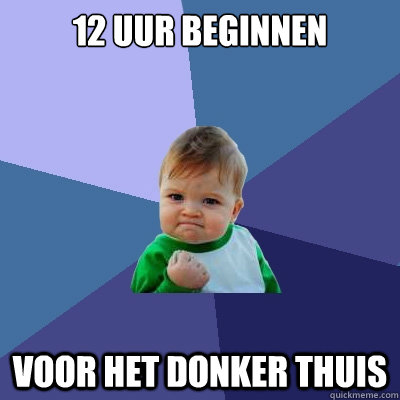 12 uur beginnen voor het donker thuis  Success Kid