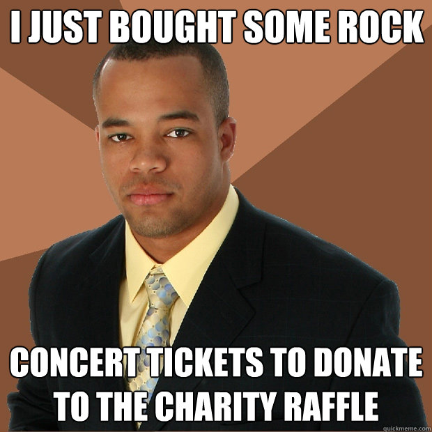 I just bought some rock concert tickets to donate to the charity raffle - I just bought some rock concert tickets to donate to the charity raffle  Successful Black Man